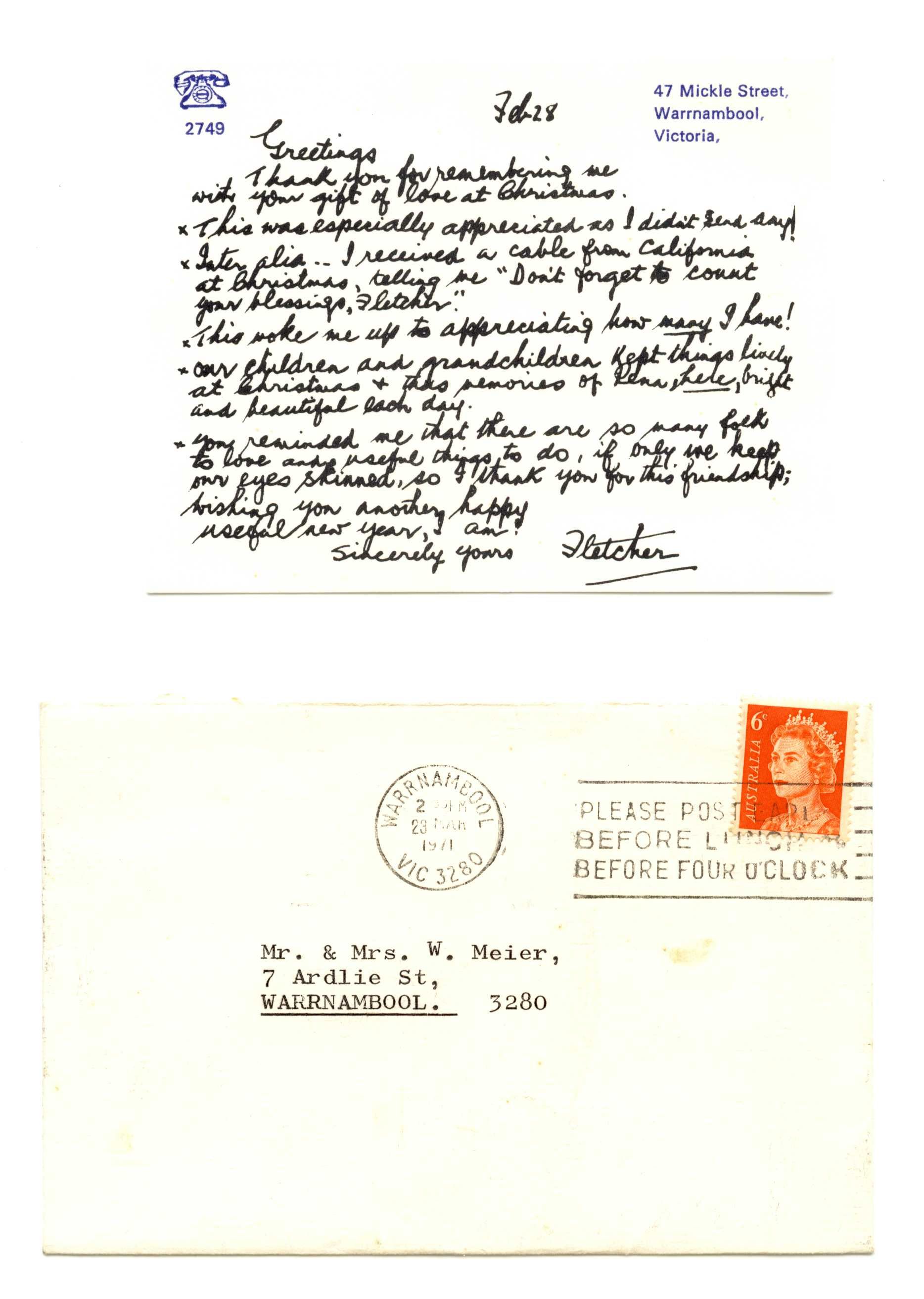 "Greetings  Thank you for remembering me with your gift of love at Christmas.  This was especially appreciated as I didn't send any!  Inter alia.....I received a cable from California at Christmas, telling me "Don't forget to count your blessings, Fletcher.    This woke me up to appreciating how many I have!  Our children and grandchildren kept things lively at Christmas and thus memories of Rena here, bright and beautiful each day.    You reminded me that there are so many folk to love and useful things to